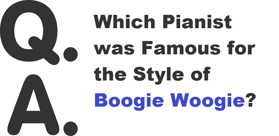 Which Pianist was Famous for the Style of Boogie Woogie