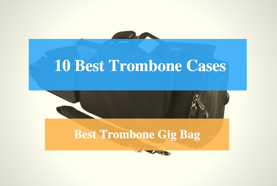 Best Trombone Case & Best Trombone Gig Bag