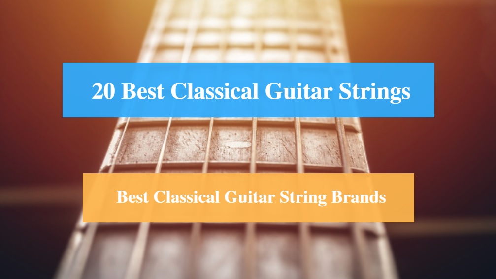 Best Classical Guitar Strings, Best Strings for Classical Guitar & Best Classical Guitar Brands