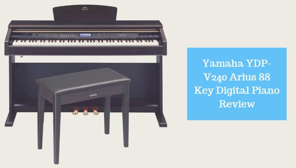 Yamaha YDP-V240 Arius 88 Key Digital Piano Review