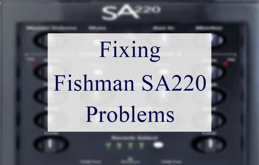 Fishman SA220 Problems