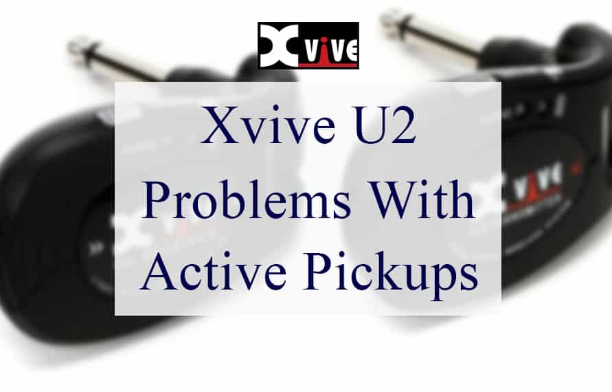 Xvive U2 Problems With Active Pickups