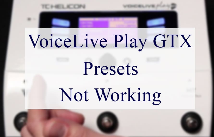 VoiceLive Play GTX Presets Not Working