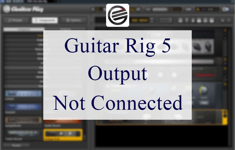 Guitar Rig 5 Output Not Connected