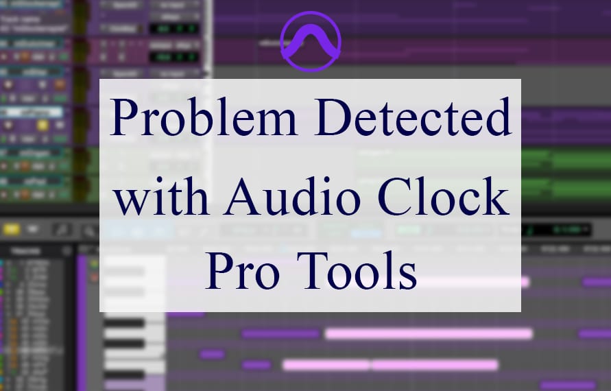 Problem Detected With Audio Clock Pro Tools
