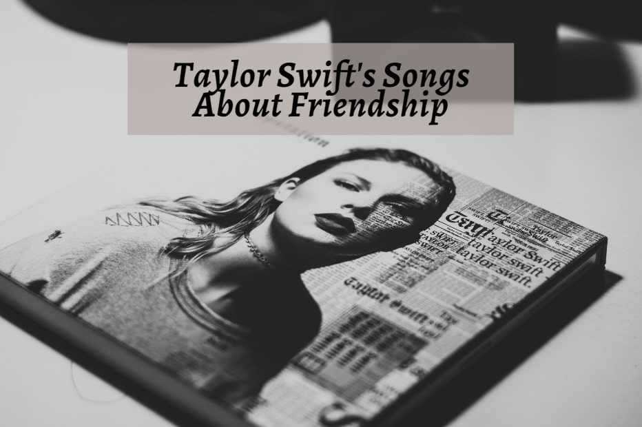 Taylor Swift's Songs About Friendship