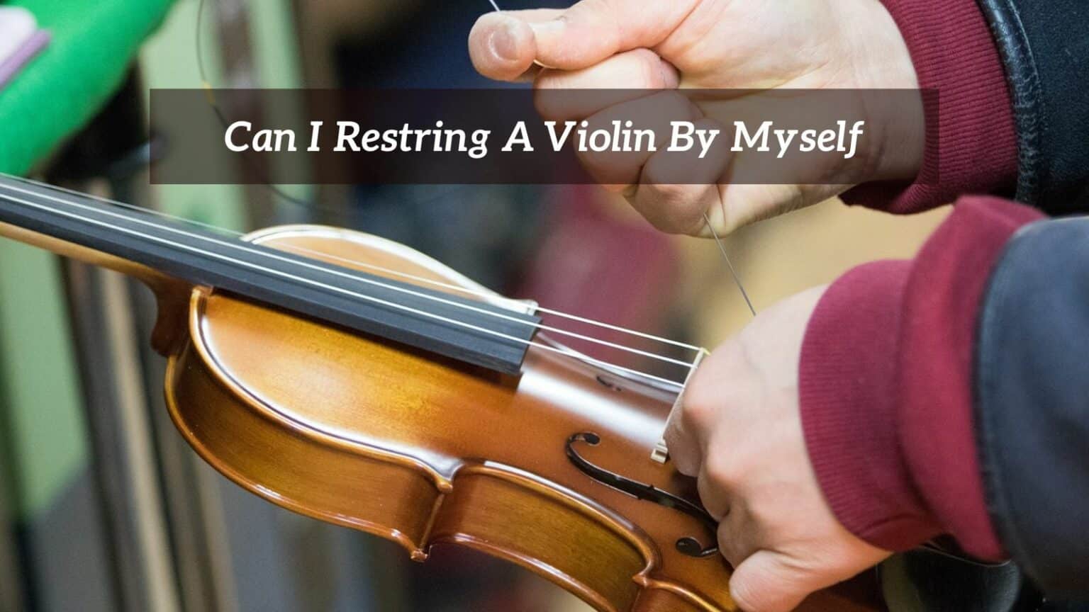 Can I Restring A Violin By Myself? CMUSE