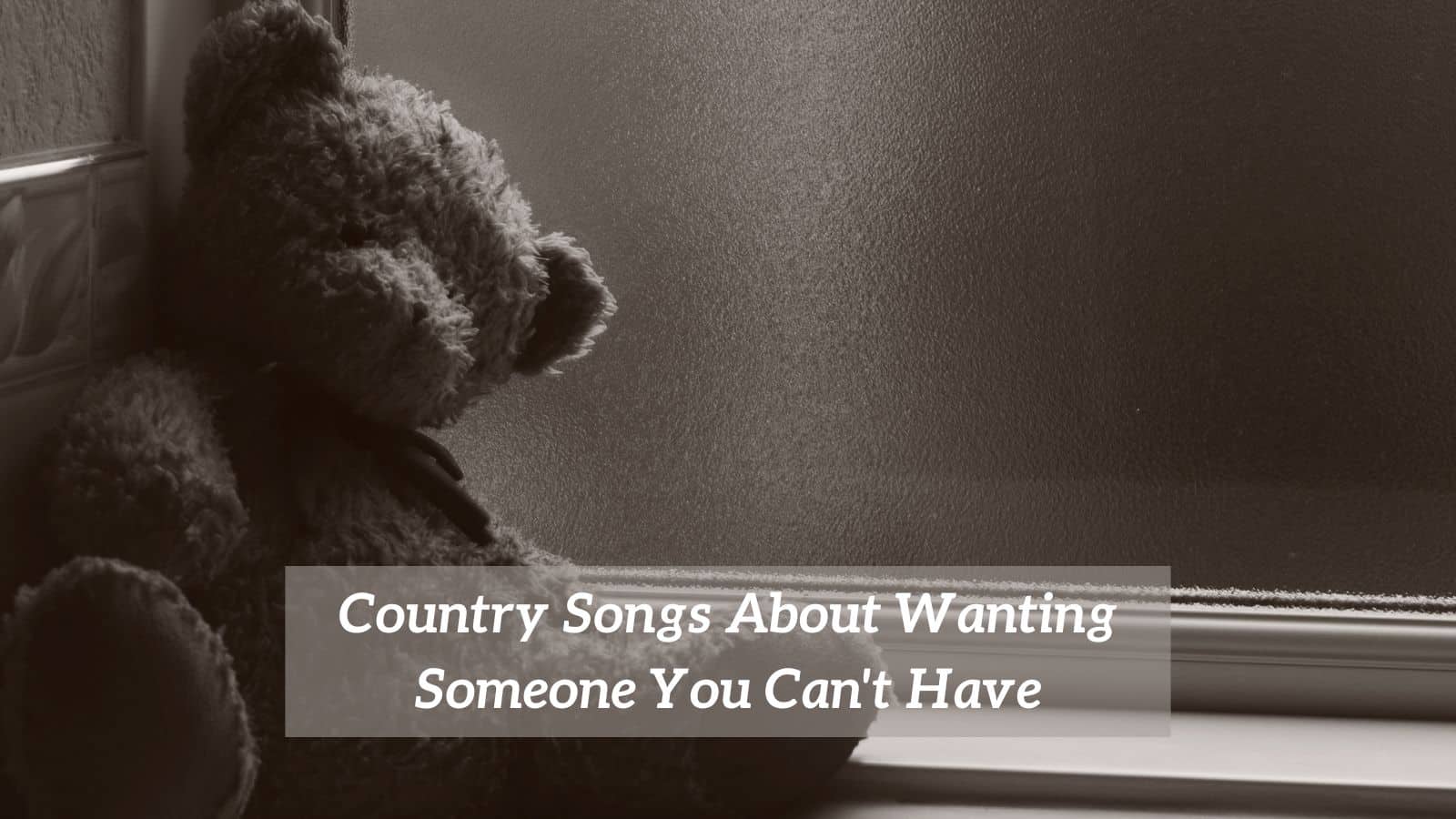 Country Songs About Wanting Someone You Can't Have