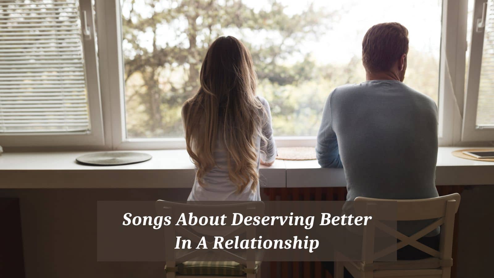 Songs About Deserving Better In A Relationship