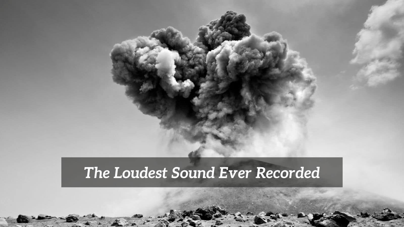 The Loudest Sound Ever Recorded