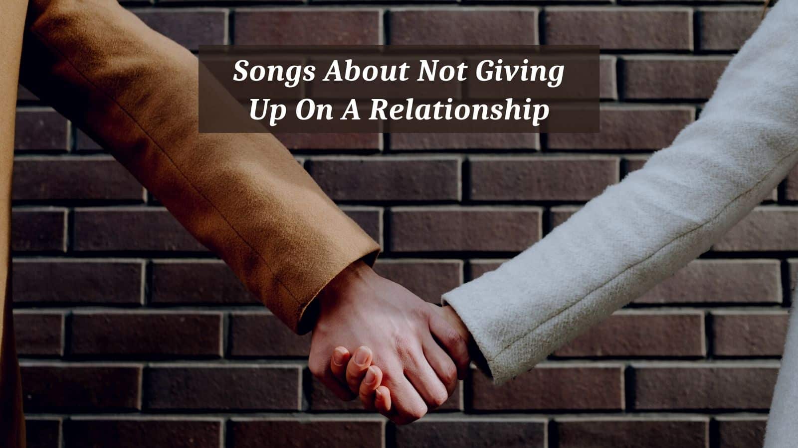Songs About Not Giving Up On A Relationship