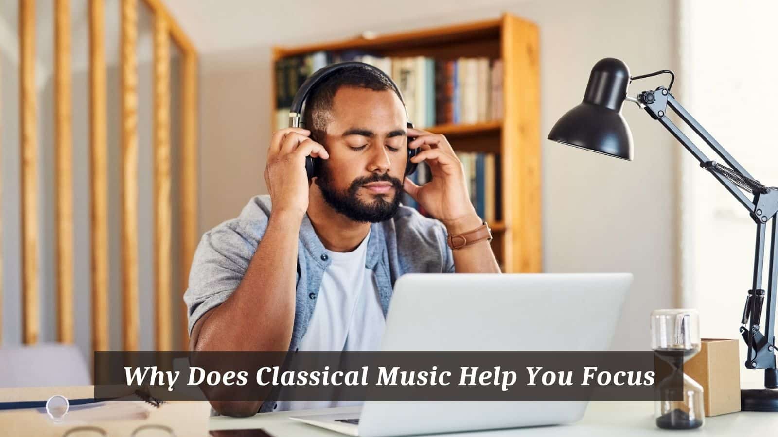 Why Does Classical Music Help You Focus