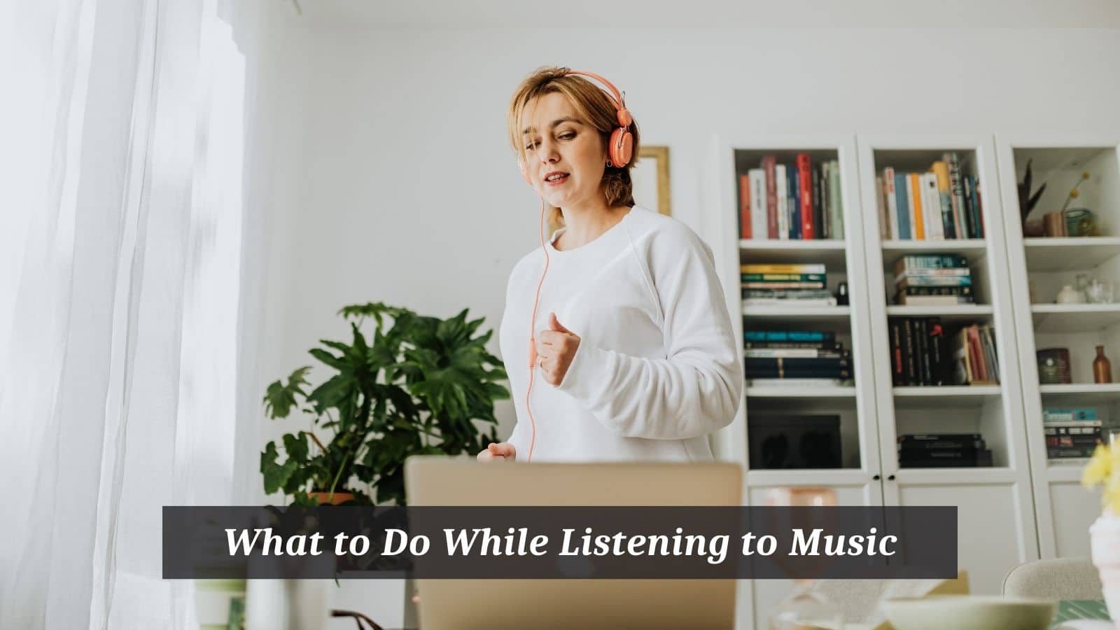 What to Do While Listening to Music